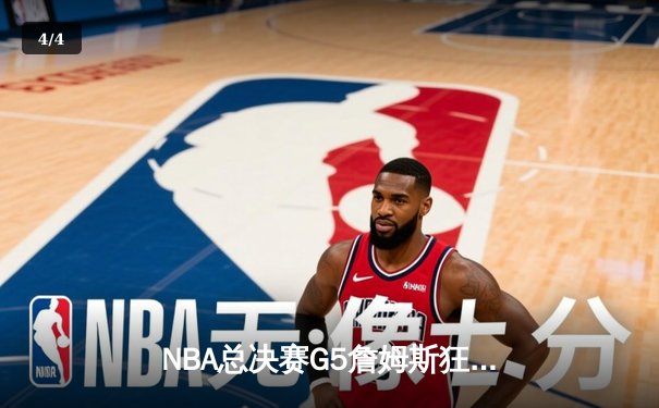 NBA总决赛G5詹姆斯狂砍40分，湖人加时险胜绿军夺冠在望 - 4