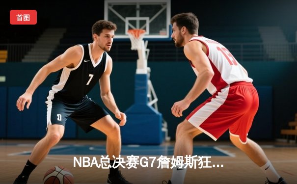 NBA总决赛G7詹姆斯狂砍三双，湖人加时险胜凯尔特人夺第18冠